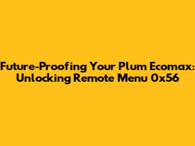 Future-Proofing Your Plum Ecomax: Unlocking Remote Menu 0x56