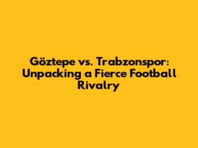 Göztepe vs. Trabzonspor: Unpacking a Fierce Football Rivalry