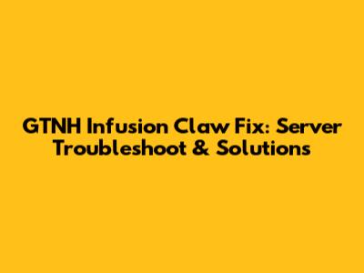 GTNH Infusion Claw Fix: Server Troubleshoot & Solutions