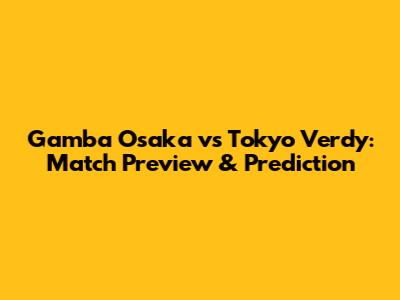 Gamba Osaka vs Tokyo Verdy: Match Preview & Prediction