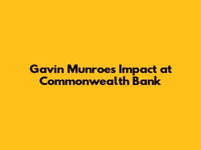 Gavin Munroe's Impact at Commonwealth Bank
