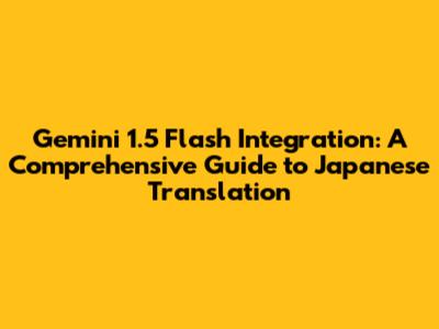 Gemini 1.5 Flash Integration: A Comprehensive Guide to Japanese Translation