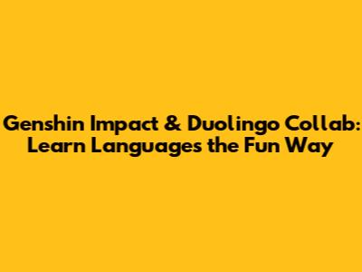 Genshin Impact & Duolingo Collab: Learn Languages the Fun Way
