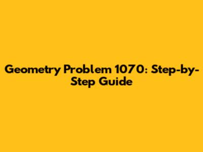 Geometry Problem 1070: Step-by-Step Guide