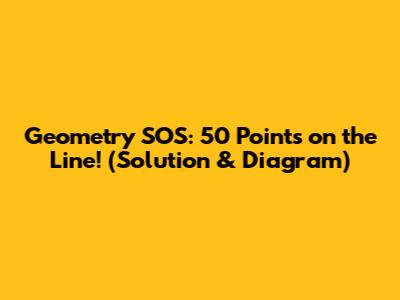Geometry SOS: 50 Points on the Line! (Solution & Diagram)
