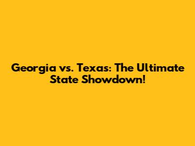 Georgia vs. Texas: The Ultimate State Showdown!