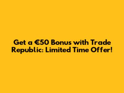 Get a €50 Bonus with Trade Republic: Limited Time Offer!