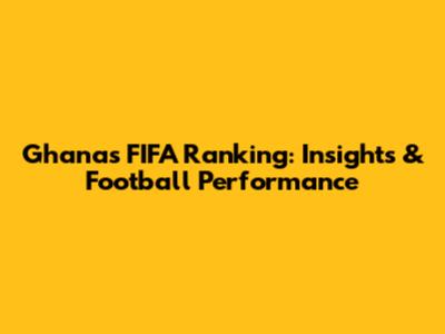 Ghana's FIFA Ranking: Insights & Football Performance