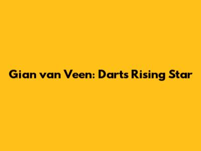 Gian van Veen: Darts' Rising Star