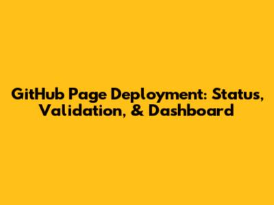 GitHub Page Deployment: Status, Validation, & Dashboard