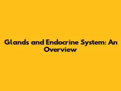 Glands and Endocrine System: An Overview