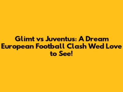 Glimt vs Juventus: A Dream European Football Clash We'd Love to See!