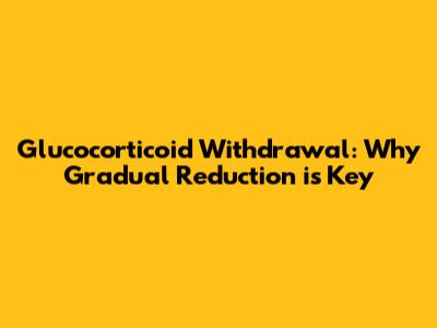 Glucocorticoid Withdrawal: Why Gradual Reduction is Key