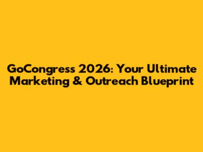 GoCongress 2026: Your Ultimate Marketing & Outreach Blueprint