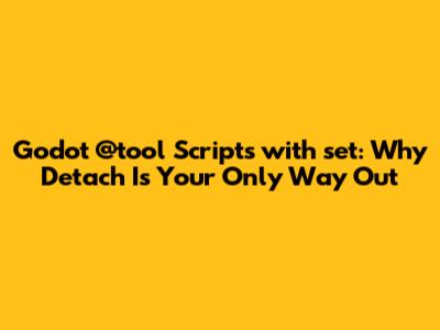 Godot @tool Scripts with _set: Why Detach Is Your Only Way Out