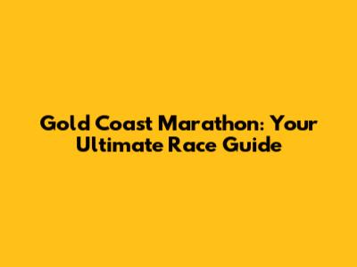 Gold Coast Marathon: Your Ultimate Race Guide
