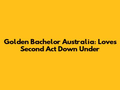 Golden Bachelor Australia: Love's Second Act Down Under