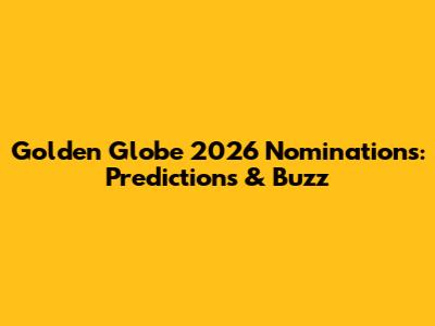 Golden Globe 2026 Nominations: Predictions & Buzz