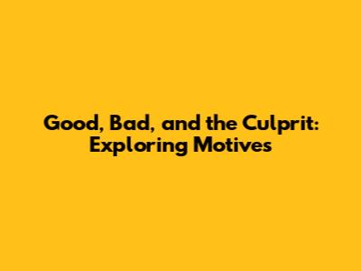Good, Bad, and the Culprit: Exploring Motives