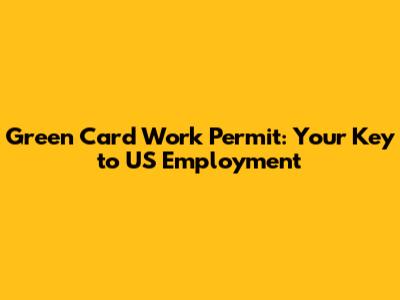 Green Card Work Permit: Your Key to US Employment