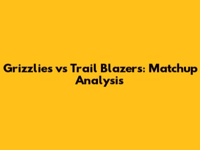 Grizzlies vs Trail Blazers: Matchup Analysis