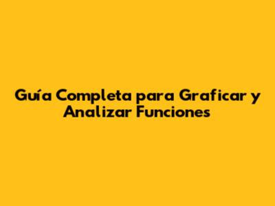Guía Completa para Graficar y Analizar Funciones