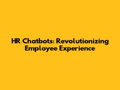 HR Chatbots: Revolutionizing Employee Experience