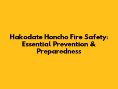Hakodate Honcho Fire Safety: Essential Prevention & Preparedness