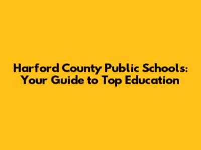 Harford County Public Schools: Your Guide to Top Education