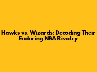 Hawks vs. Wizards: Decoding Their Enduring NBA Rivalry