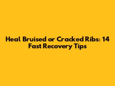 Heal Bruised or Cracked Ribs: 14 Fast Recovery Tips