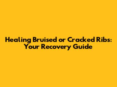Healing Bruised or Cracked Ribs: Your Recovery Guide