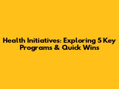 Health Initiatives: Exploring 5 Key Programs & Quick Wins