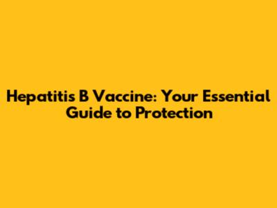 Hepatitis B Vaccine: Your Essential Guide to Protection