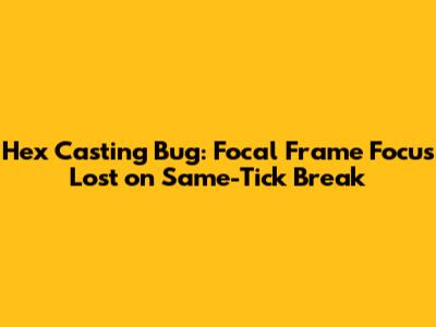 Hex Casting Bug: Focal Frame Focus Lost on Same-Tick Break