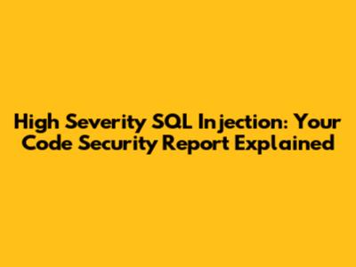 High Severity SQL Injection: Your Code Security Report Explained