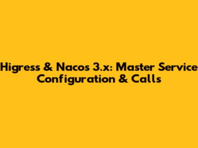Higress & Nacos 3.x: Master Service Configuration & Calls