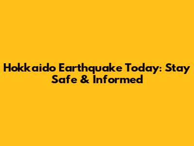 Hokkaido Earthquake Today: Stay Safe & Informed