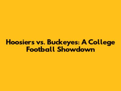 Hoosiers vs. Buckeyes: A College Football Showdown