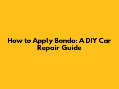 How to Apply Bondo: A DIY Car Repair Guide