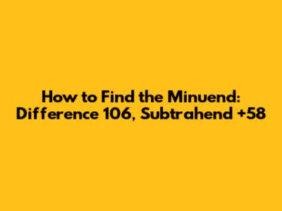 How to Find the Minuend: Difference 106, Subtrahend +58