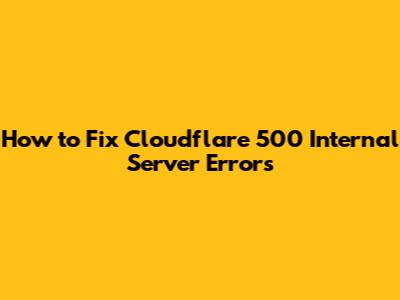 How to Fix Cloudflare 500 Internal Server Errors