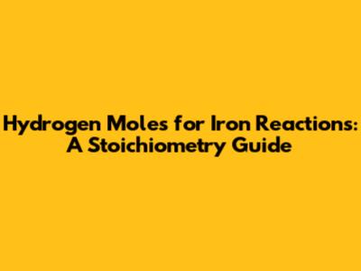 Hydrogen Moles for Iron Reactions: A Stoichiometry Guide