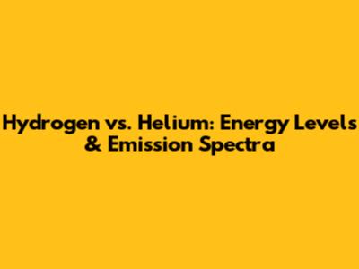 Hydrogen vs. Helium: Energy Levels & Emission Spectra