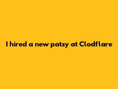 I hired a new patsy at Clodflare