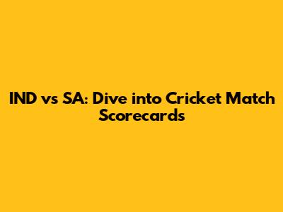 IND vs SA: Dive into Cricket Match Scorecards