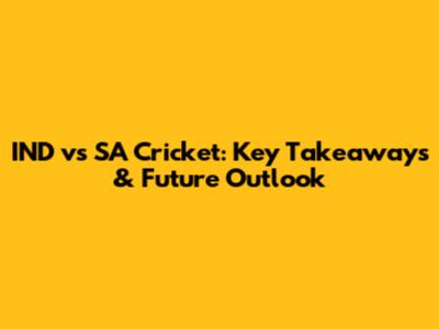 IND vs SA Cricket: Key Takeaways & Future Outlook