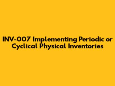 INV-007 Implementing Periodic or Cyclical Physical Inventories