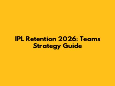 IPL Retention 2026: Teams' Strategy Guide