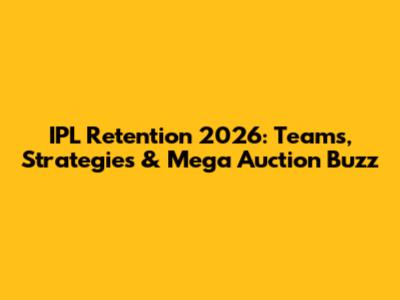 IPL Retention 2026: Teams, Strategies & Mega Auction Buzz